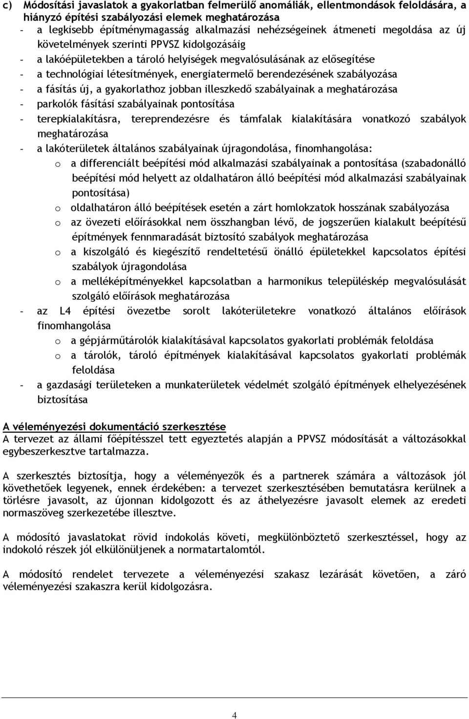 fásítás új, a gyakorlathoz jobban illeszkedő szabályainak a meghatározása - parkolók fásítási szabályainak pontosítása - terepkialakításra, tereprendezésre és támfalak kialakítására vonatkozó