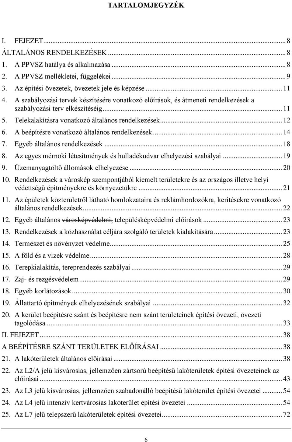 A beépítésre vonatkozó általános rendelkezések... 14 7. Egyéb általános rendelkezések... 18 8. Az egyes mérnöki létesítmények és hulladékudvar elhelyezési szabályai... 19 9.