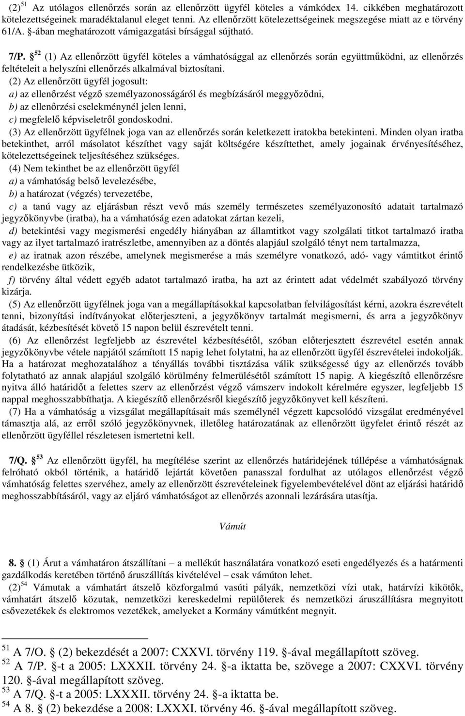 52 (1) Az ellenőrzött ügyfél köteles a vámhatósággal az ellenőrzés során együttműködni, az ellenőrzés feltételeit a helyszíni ellenőrzés alkalmával biztosítani.