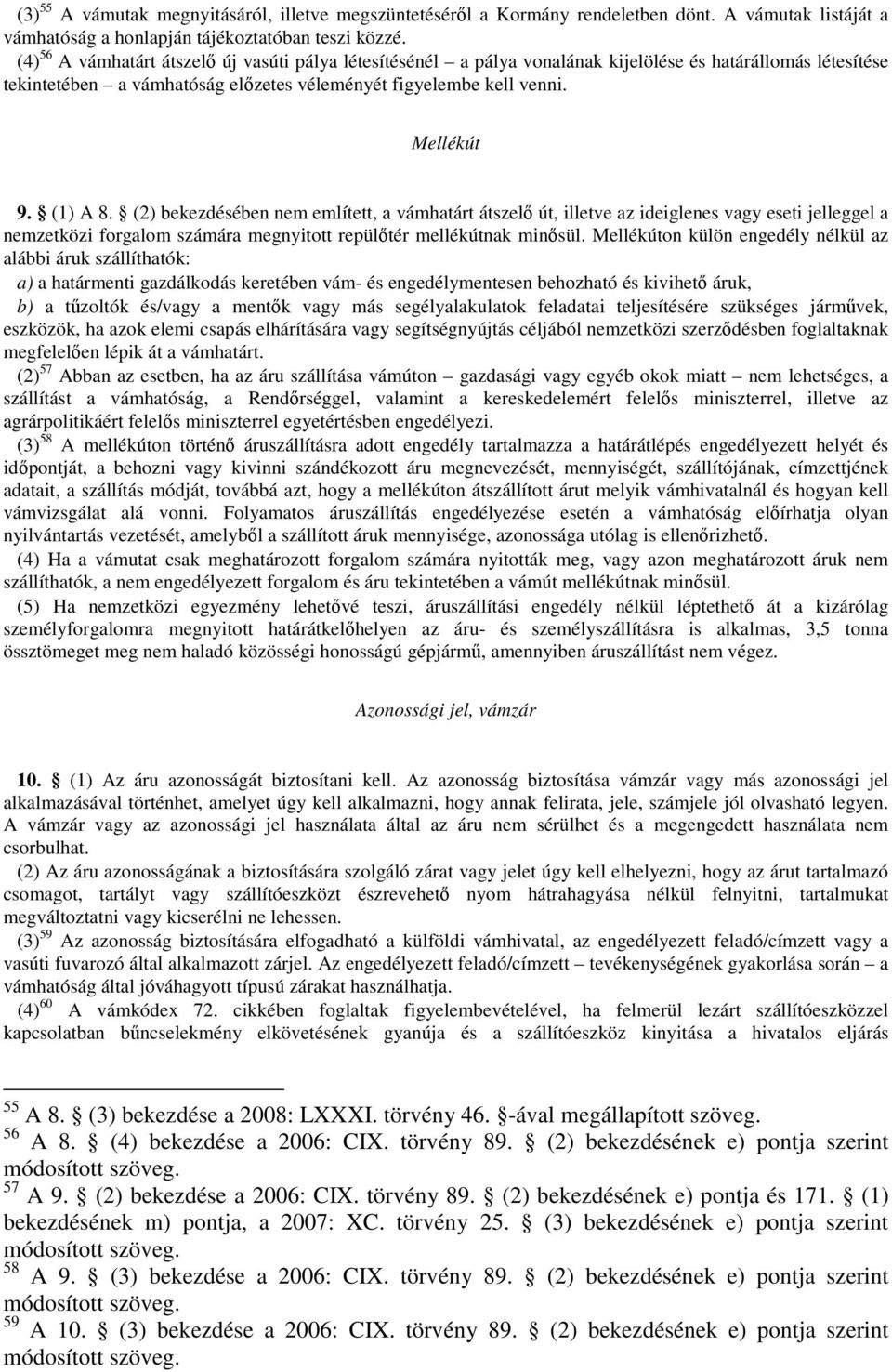 (1) A 8. (2) bekezdésében nem említett, a vámhatárt átszelő út, illetve az ideiglenes vagy eseti jelleggel a nemzetközi forgalom számára megnyitott repülőtér mellékútnak minősül.