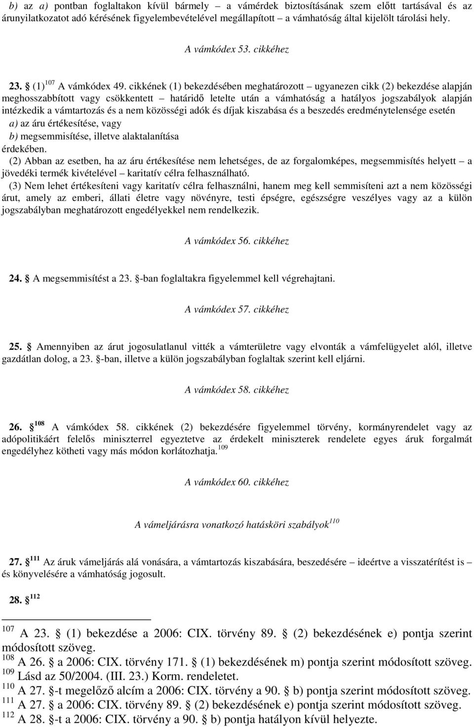 cikkének (1) bekezdésében meghatározott ugyanezen cikk (2) bekezdése alapján meghosszabbított vagy csökkentett határidő letelte után a vámhatóság a hatályos jogszabályok alapján intézkedik a