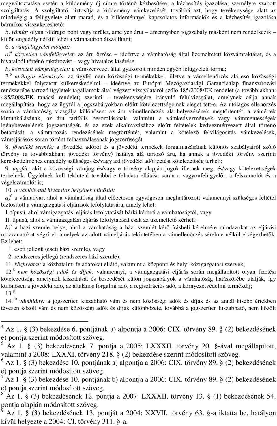 bármikor visszakereshető; 5. vámút: olyan földrajzi pont vagy terület, amelyen árut amennyiben jogszabály másként nem rendelkezik külön engedély nélkül lehet a vámhatáron átszállítani; 6.