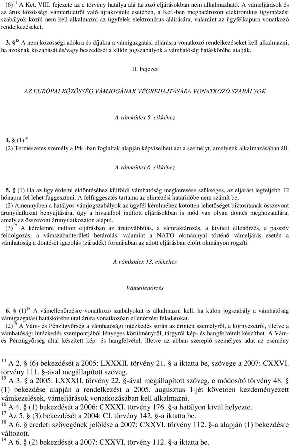 15 A nem közösségi adókra és díjakra a vámigazgatási eljárásra vonatkozó rendelkezéseket kell alkalmazni, ha azoknak kiszabását és/vagy beszedését a külön jogszabályok a vámhatóság hatáskörébe