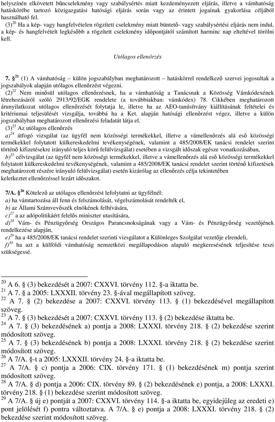 (3) 20 Ha a kép- vagy hangfelvételen rögzített cselekmény miatt büntető- vagy szabálysértési eljárás nem indul, a kép- és hangfelvételt legkésőbb a rögzített cselekmény időpontjától számított harminc