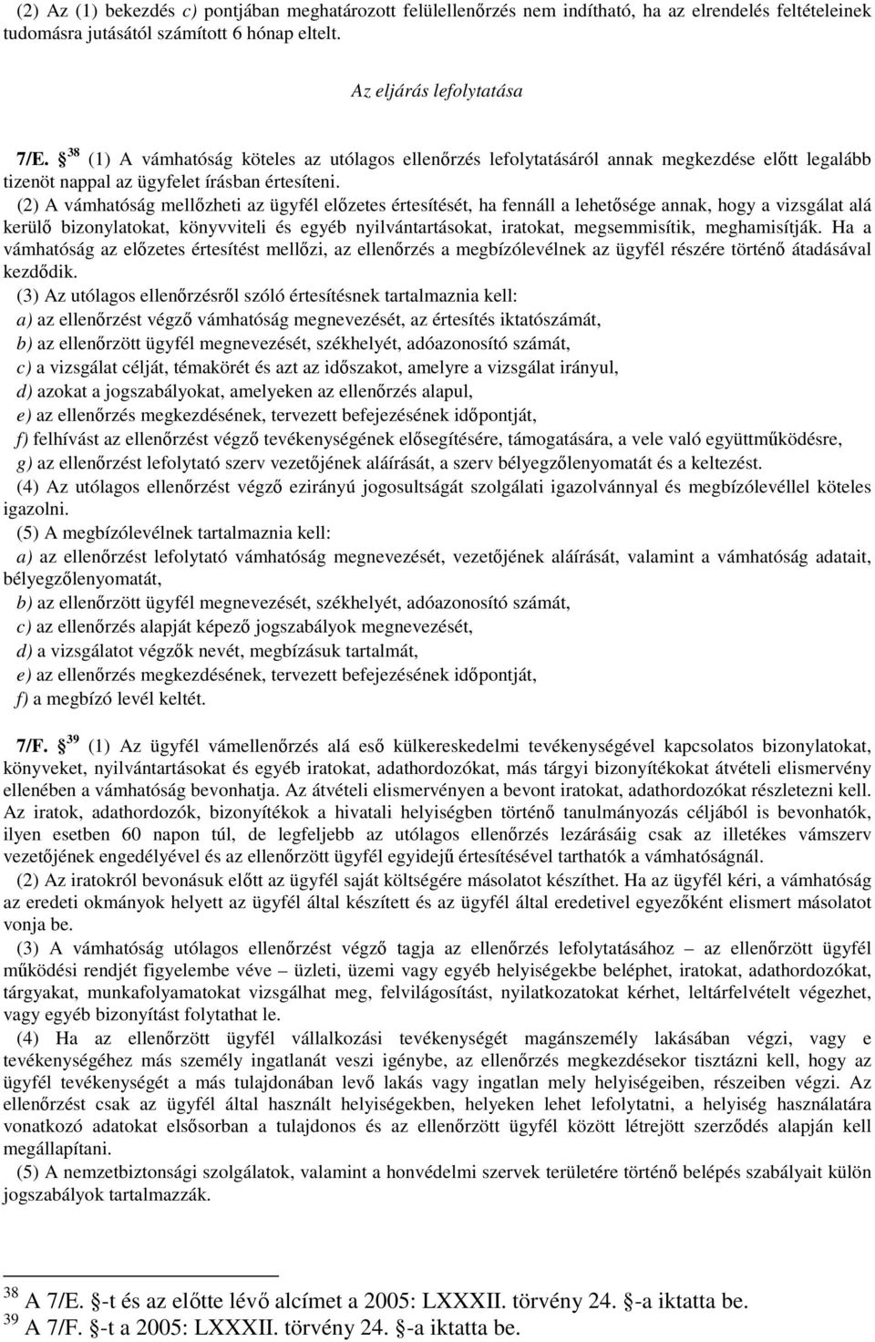 (2) A vámhatóság mellőzheti az ügyfél előzetes értesítését, ha fennáll a lehetősége annak, hogy a vizsgálat alá kerülő bizonylatokat, könyvviteli és egyéb nyilvántartásokat, iratokat, megsemmisítik,