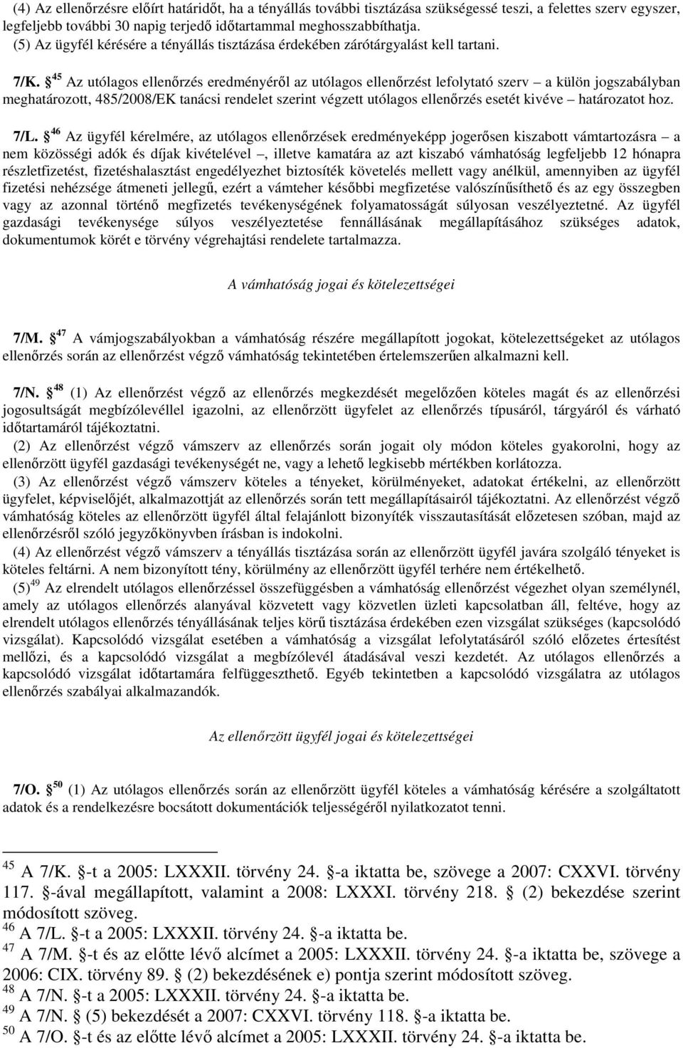 45 Az utólagos ellenőrzés eredményéről az utólagos ellenőrzést lefolytató szerv a külön jogszabályban meghatározott, 485/2008/EK tanácsi rendelet szerint végzett utólagos ellenőrzés esetét kivéve