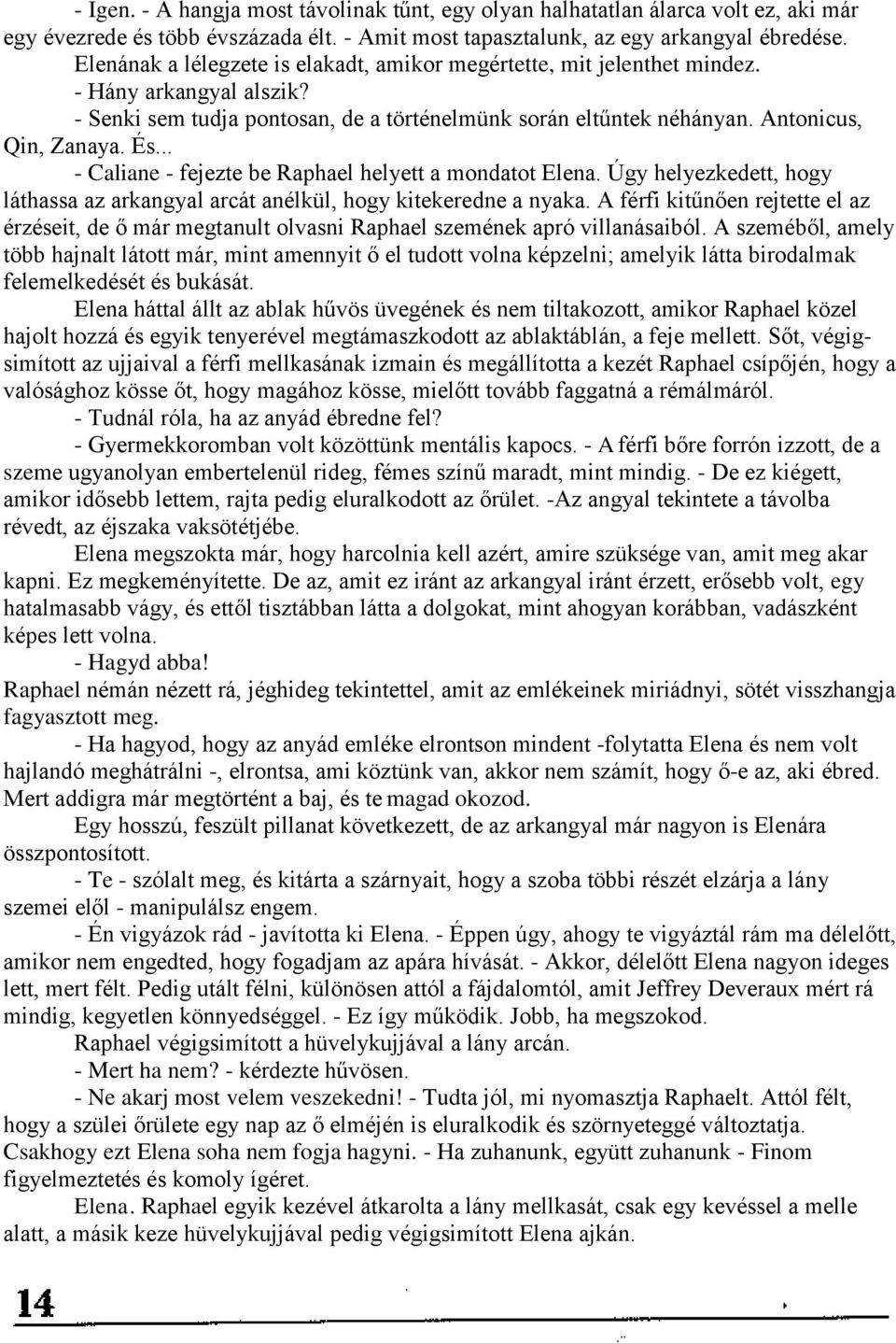 .. - Caliane - fejezte be Raphael helyett a mondatot Elena. Úgy helyezkedett, hogy láthassa az arkangyal arcát anélkül, hogy kitekeredne a nyaka.