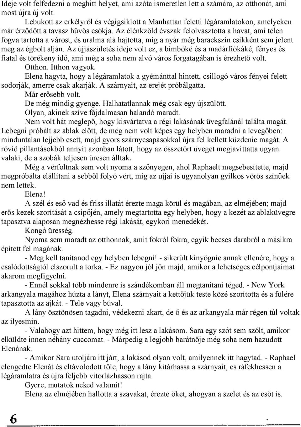 Az élénkzöld évszak felolvasztotta a havat, ami télen fogva tartotta a várost, és uralma alá hajtotta, míg a nyár még barackszín csíkként sem jelent meg az égbolt alján.