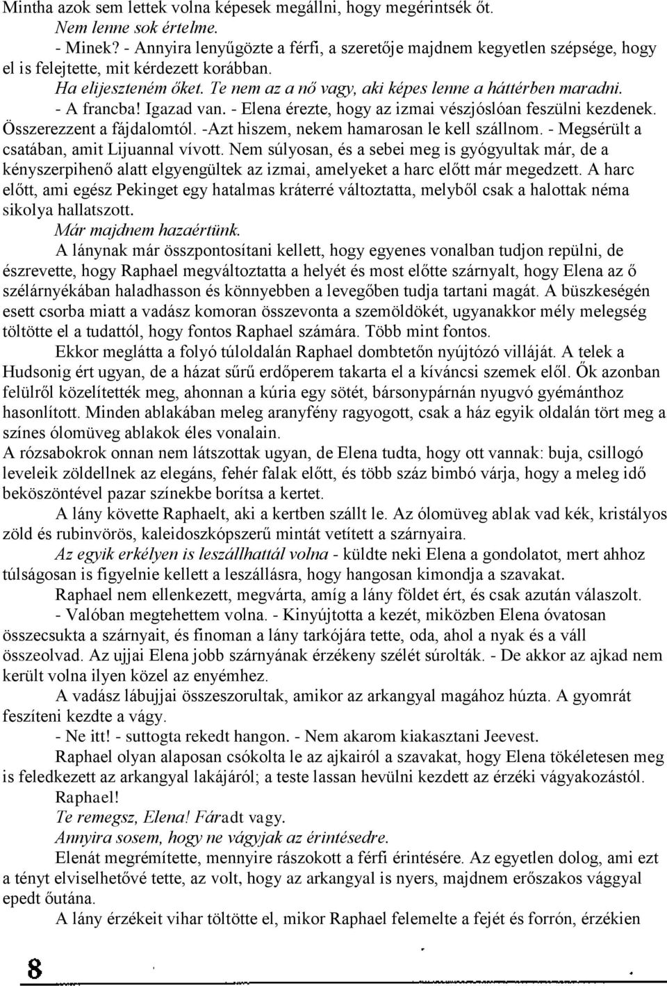 - A francba! Igazad van. - Elena érezte, hogy az izmai vészjóslóan feszülni kezdenek. Összerezzent a fájdalomtól. -Azt hiszem, nekem hamarosan le kell szállnom.