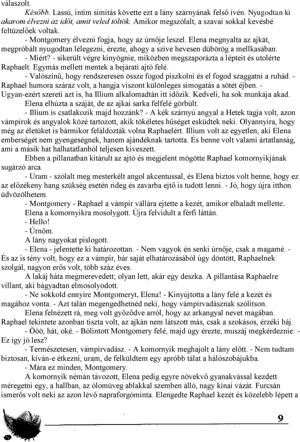 - sikerült végre kinyögnie, miközben megszaporázta a lépteit és utolérte Raphaelt. Egymás mellett mentek a bejárati ajtó felé.