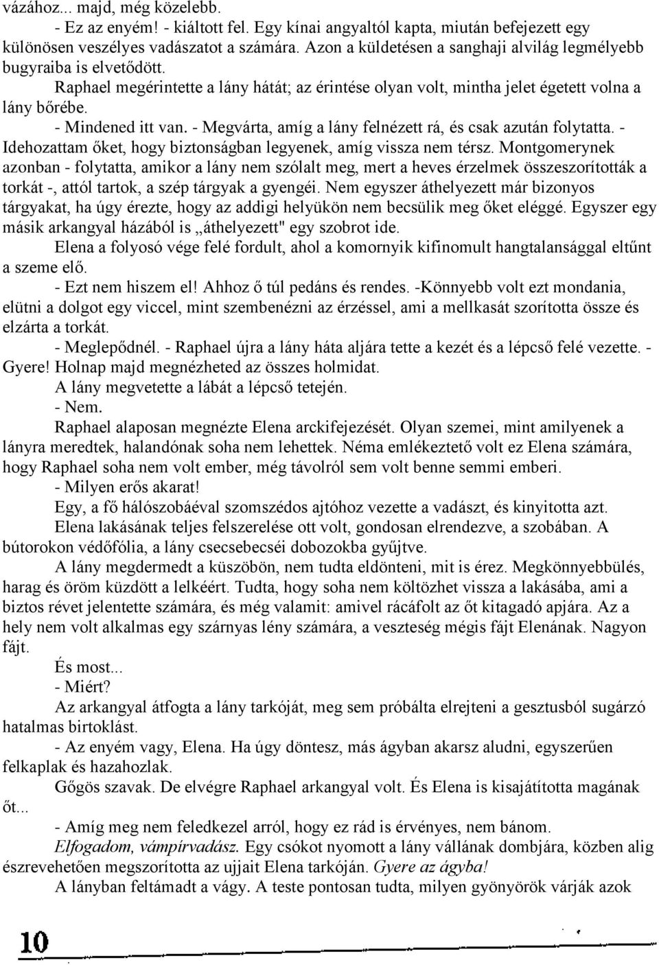 - Megvárta, amíg a lány felnézett rá, és csak azután folytatta. - Idehozattam őket, hogy biztonságban legyenek, amíg vissza nem térsz.