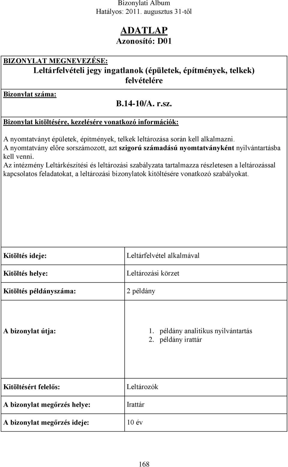 A nyomtatvány előre sorszámozott, azt szigorú számadású nyomtatványként nyilvántartásba kell venni.