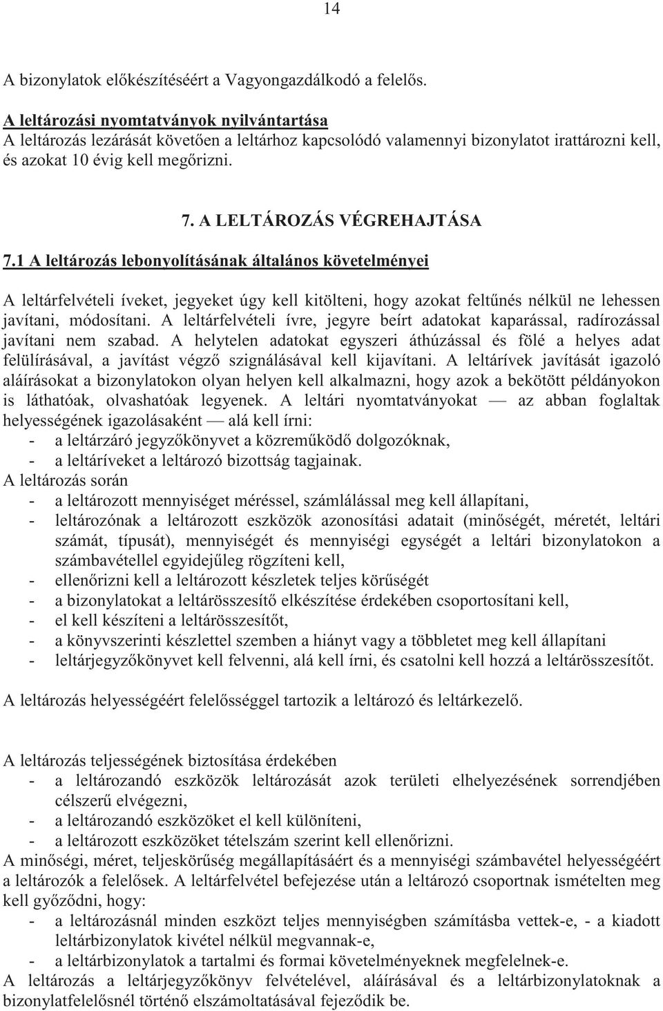 A LELTÁROZÁS VÉGREHAJTÁSA 7.1 A leltározás lebonyolításának általános követelményei A leltárfelvételi íveket, jegyeket úgy kell kitölteni, hogy azokat felt nés nélkül ne lehessen javítani, módosítani.