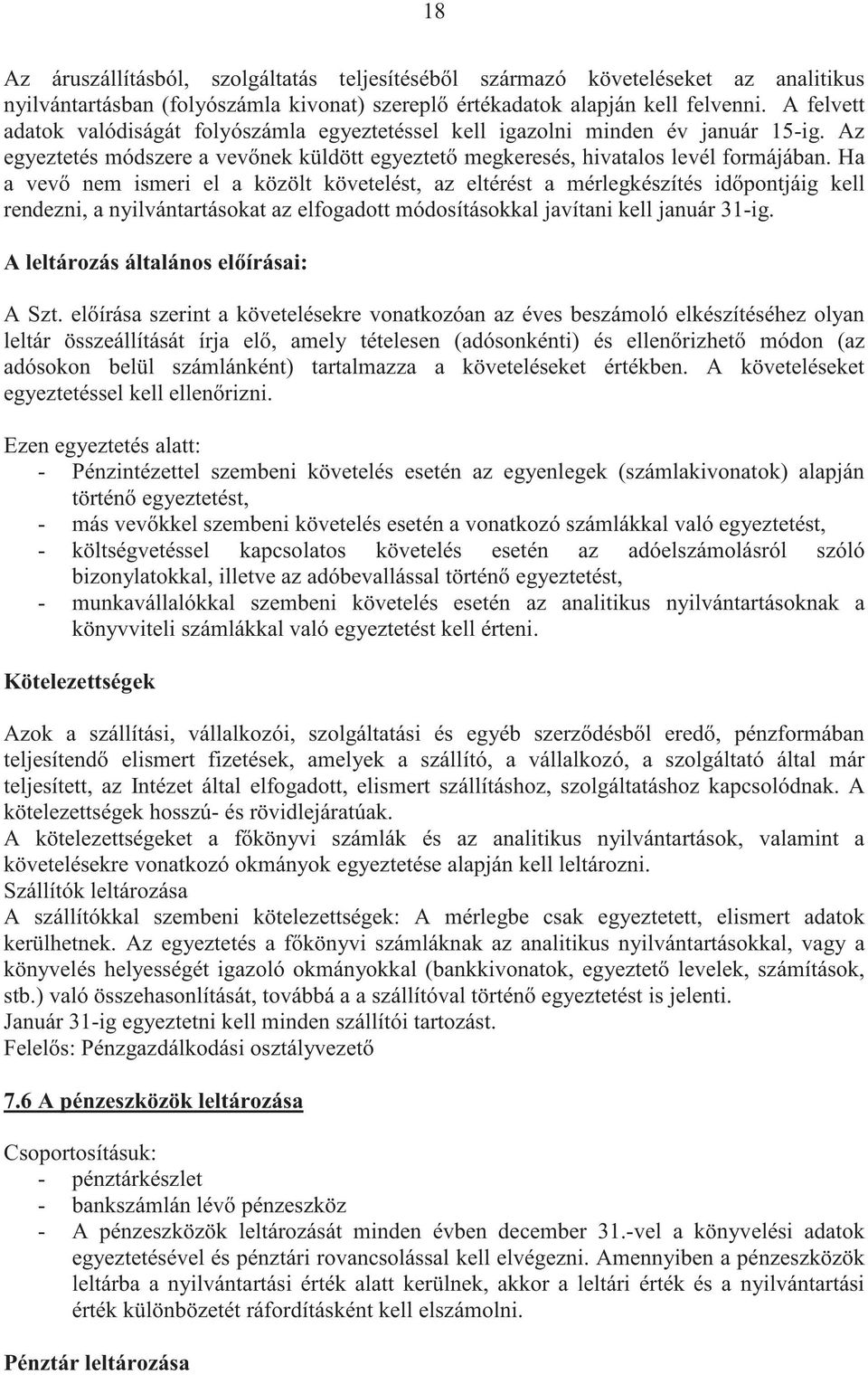 Ha a vev nem ismeri el a közölt követelést, az eltérést a mérlegkészítés id pontjáig kell rendezni, a nyilvántartásokat az elfogadott módosításokkal javítani kell január 31-ig.