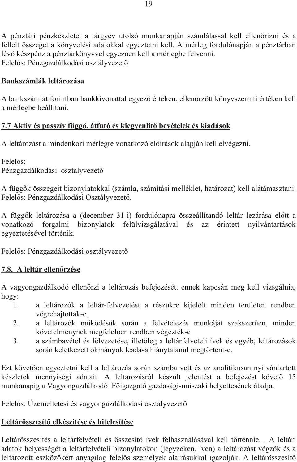 Felel s: Pénzgazdálkodási osztályvezet Bankszámlák leltározása A bankszámlát forintban bankkivonattal egyez értéken, ellen rzött könyvszerinti értéken kell a mérlegbe beállítani. 7.