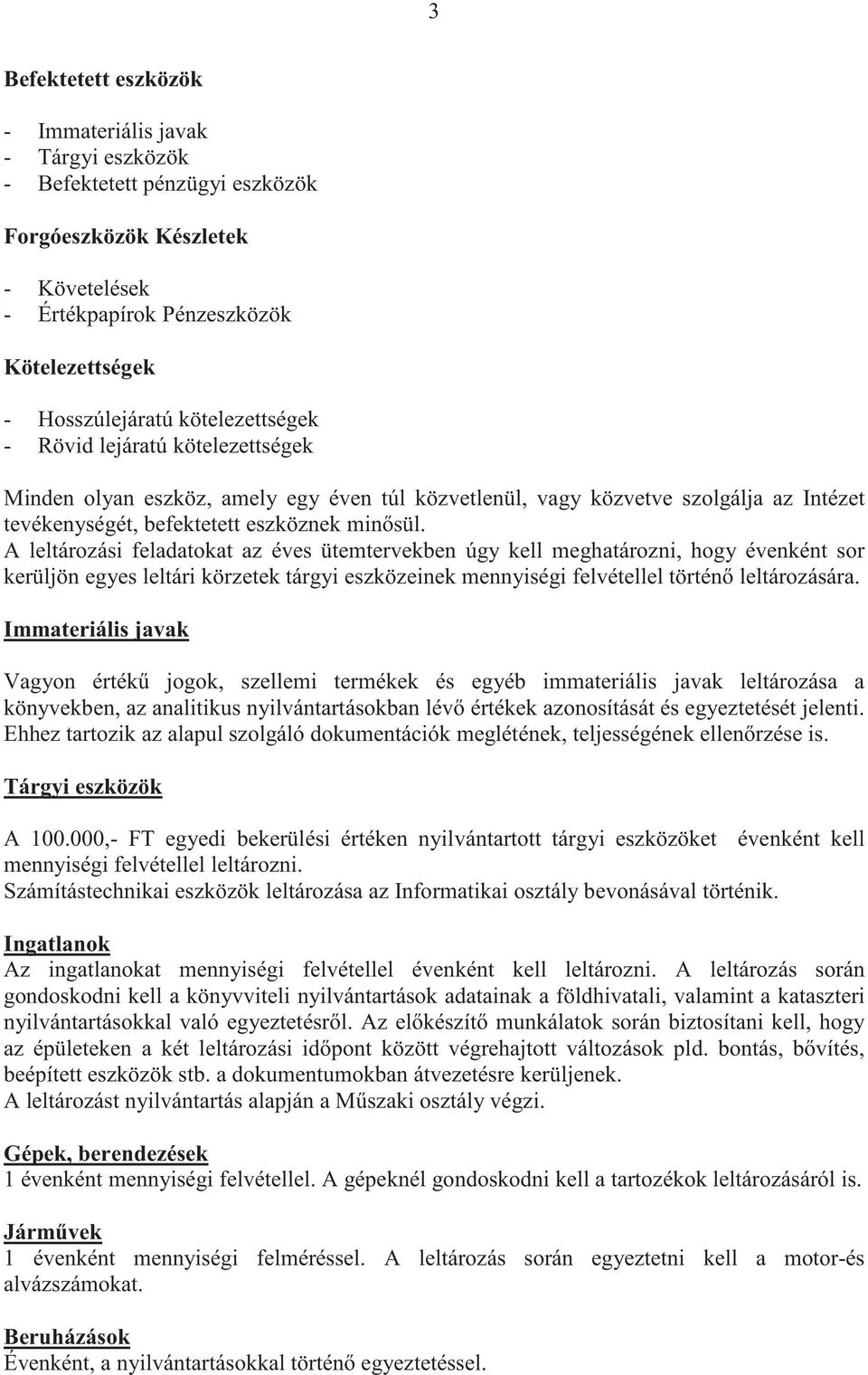 A leltározási feladatokat az éves ütemtervekben úgy kell meghatározni, hogy évenként sor kerüljön egyes leltári körzetek tárgyi eszközeinek mennyiségi felvétellel történ leltározására.