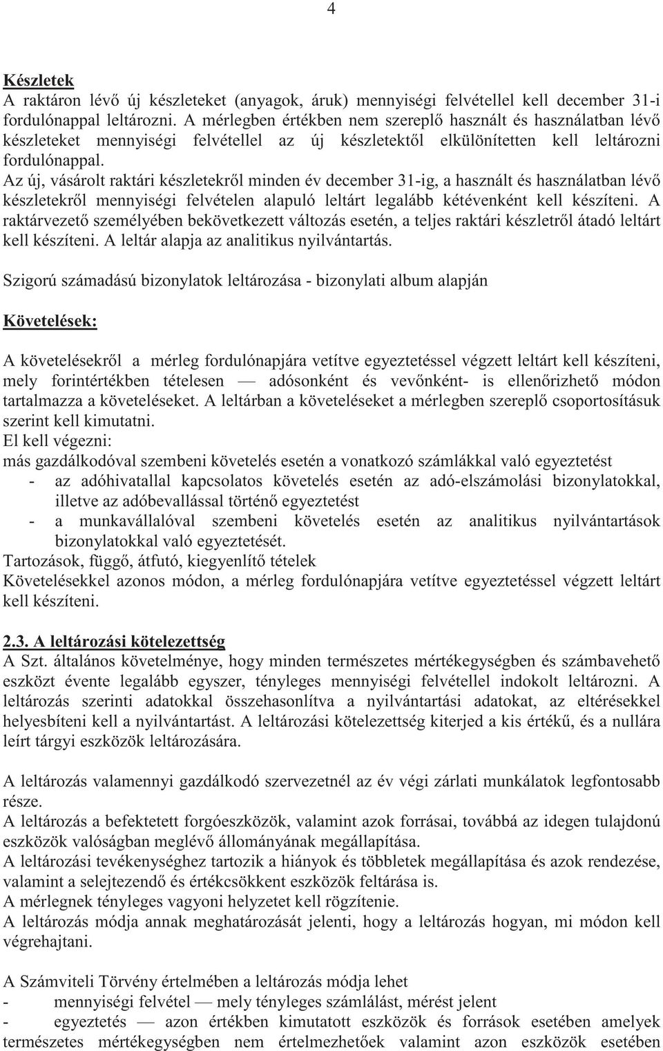 Az új, vásárolt raktári készletekr l minden év december 31-ig, a használt és használatban lév készletekr l mennyiségi felvételen alapuló leltárt legalább kétévenként kell készíteni.