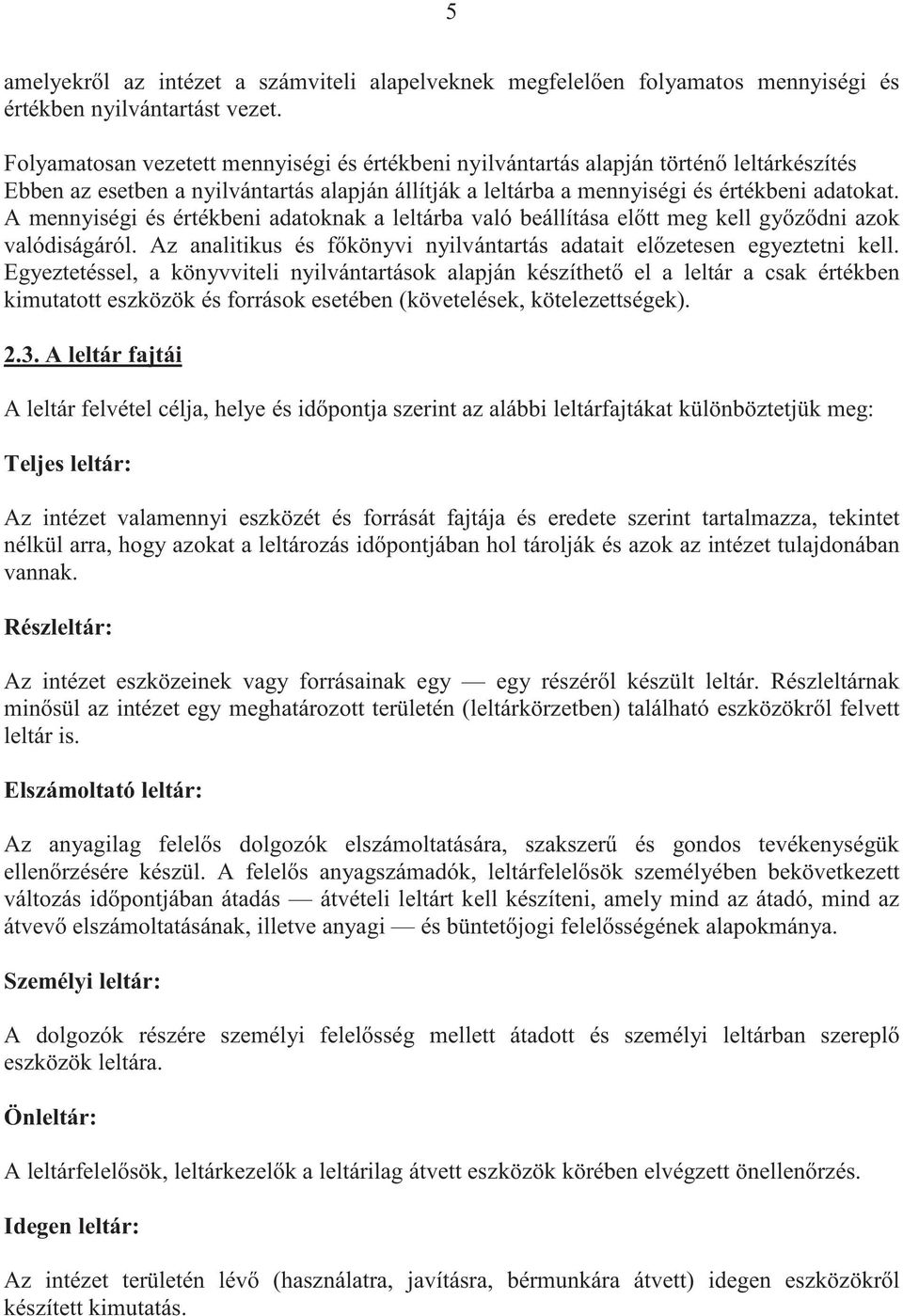 A mennyiségi és értékbeni adatoknak a leltárba való beállítása el tt meg kell gy z dni azok valódiságáról. Az analitikus és f könyvi nyilvántartás adatait el zetesen egyeztetni kell.