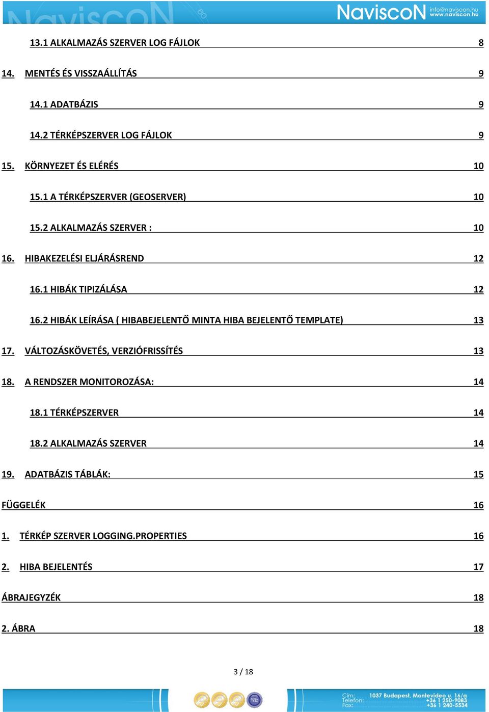 2 HIBÁK LEÍRÁSA ( HIBABEJELENTŐ MINTA HIBA BEJELENTŐ TEMPLATE) 13 17. VÁLTOZÁSKÖVETÉS, VERZIÓFRISSÍTÉS 13 18. A RENDSZER MONITOROZÁSA: 14 18.