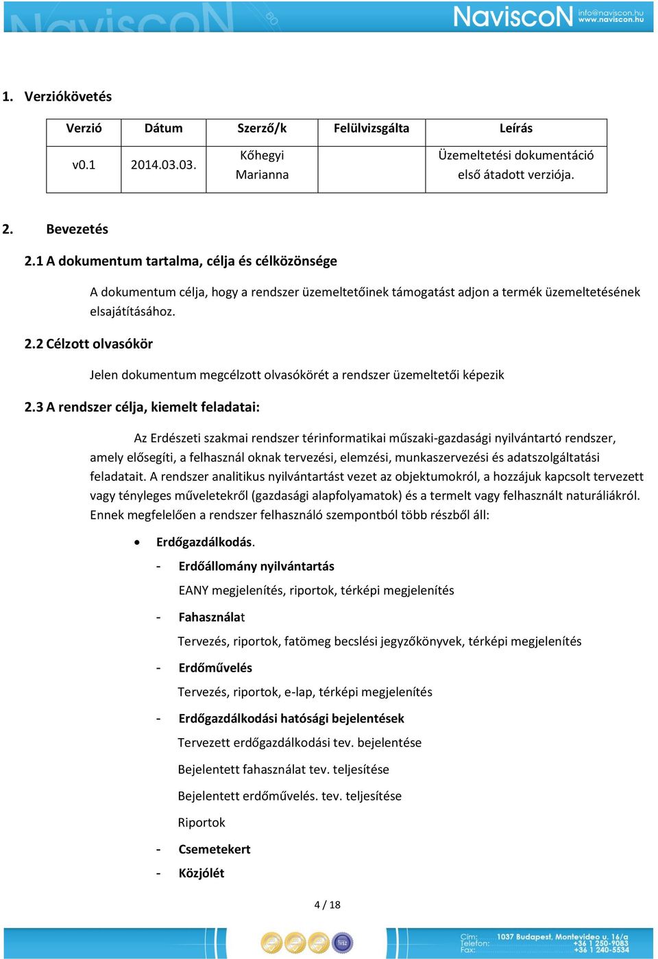 2 Célztt lvasókör Jelen dkumentum megcélztt lvasókörét a rendszer üzemeltetői képezik 2.