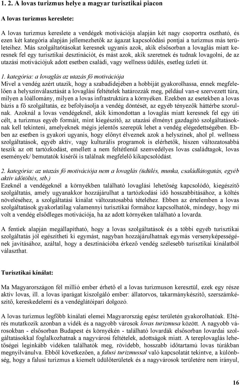 Más szolgálta6tásokat keresnek ugyanis azok, akik elsősorban a lovaglás miatt keresnek fel egy turisztikai desztinációt, és mást azok, akik szeretnek és tudnak lovagolni, de az utazási motivációjuk