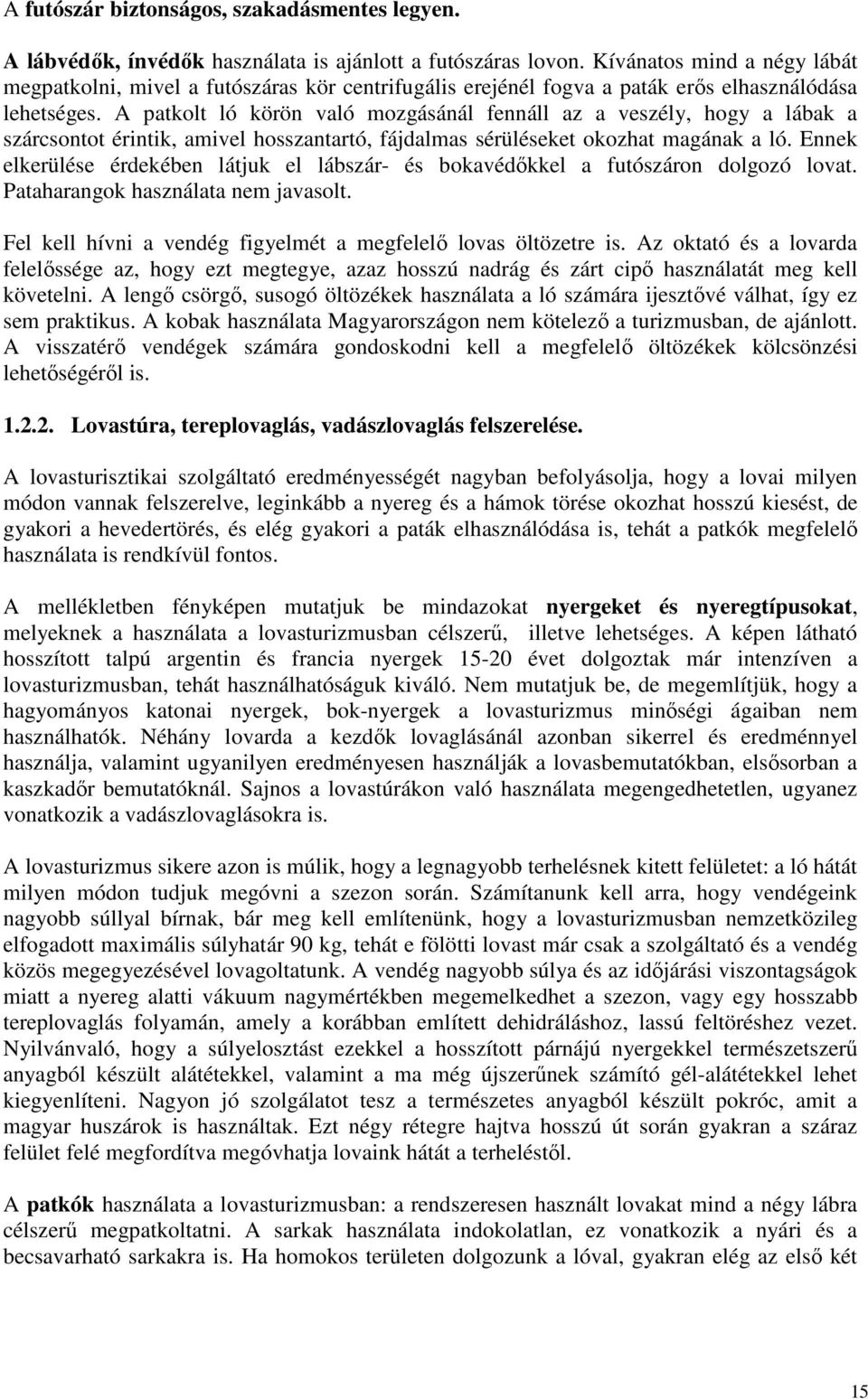 A patkolt ló körön való mozgásánál fennáll az a veszély, hogy a lábak a szárcsontot érintik, amivel hosszantartó, fájdalmas sérüléseket okozhat magának a ló.