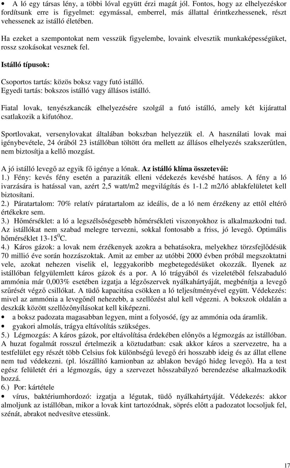 Ha ezeket a szempontokat nem vesszük figyelembe, lovaink elvesztik munkaképességüket, rossz szokásokat vesznek fel. Istálló típusok: Csoportos tartás: közös boksz vagy futó istálló.