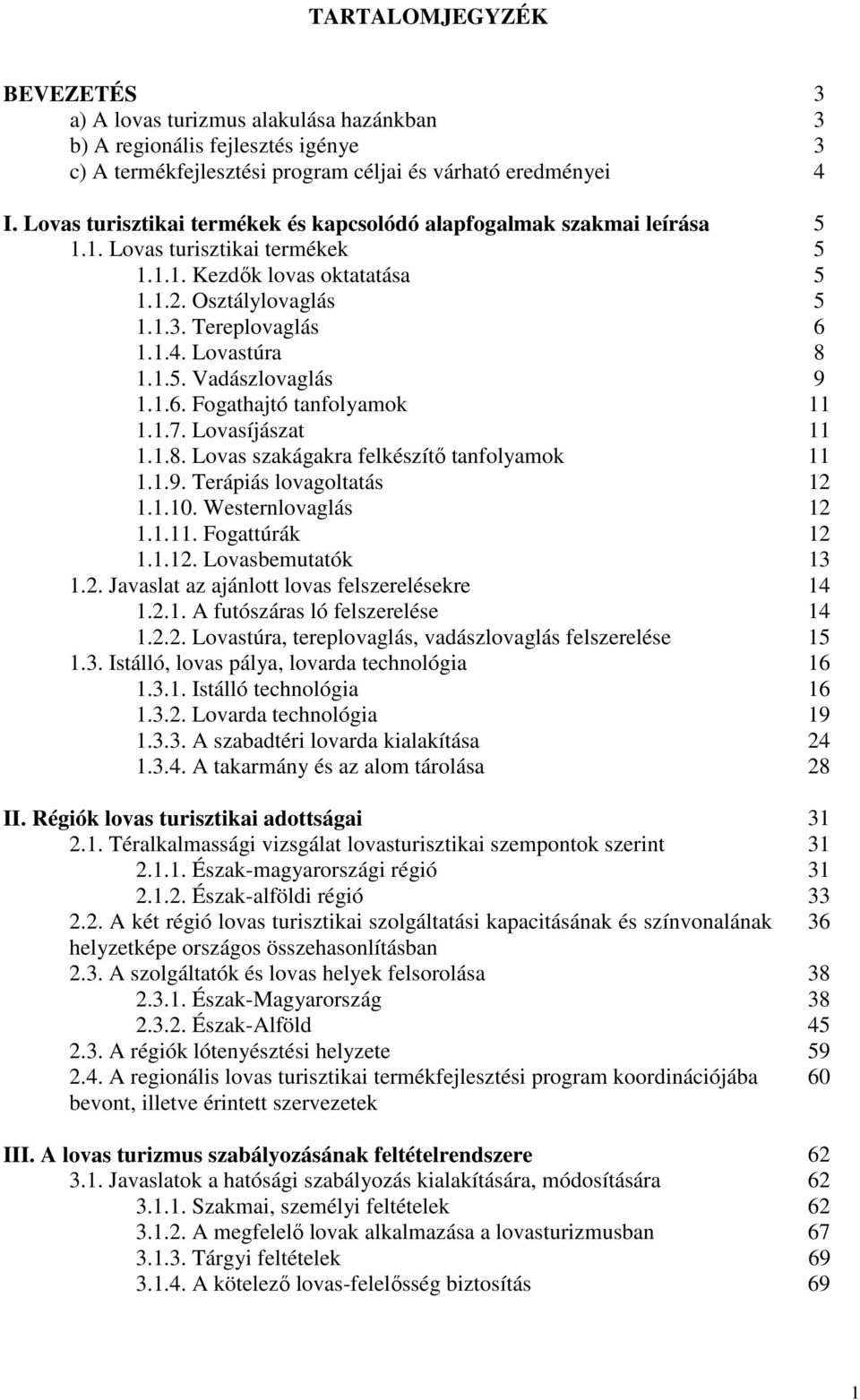 Lovastúra 8 1.1.5. Vadászlovaglás 9 1.1.6. Fogathajtó tanfolyamok 11 1.1.7. Lovasíjászat 11 1.1.8. Lovas szakágakra felkészítı tanfolyamok 11 1.1.9. Terápiás lovagoltatás 12 1.1.10.