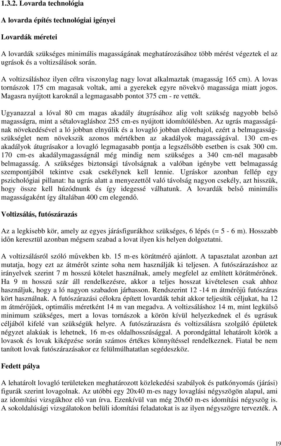 A voltizsáláshoz ilyen célra viszonylag nagy lovat alkalmaztak (magasság 165 cm). A lovas tornászok 175 cm magasak voltak, ami a gyerekek egyre növekvı magassága miatt jogos.