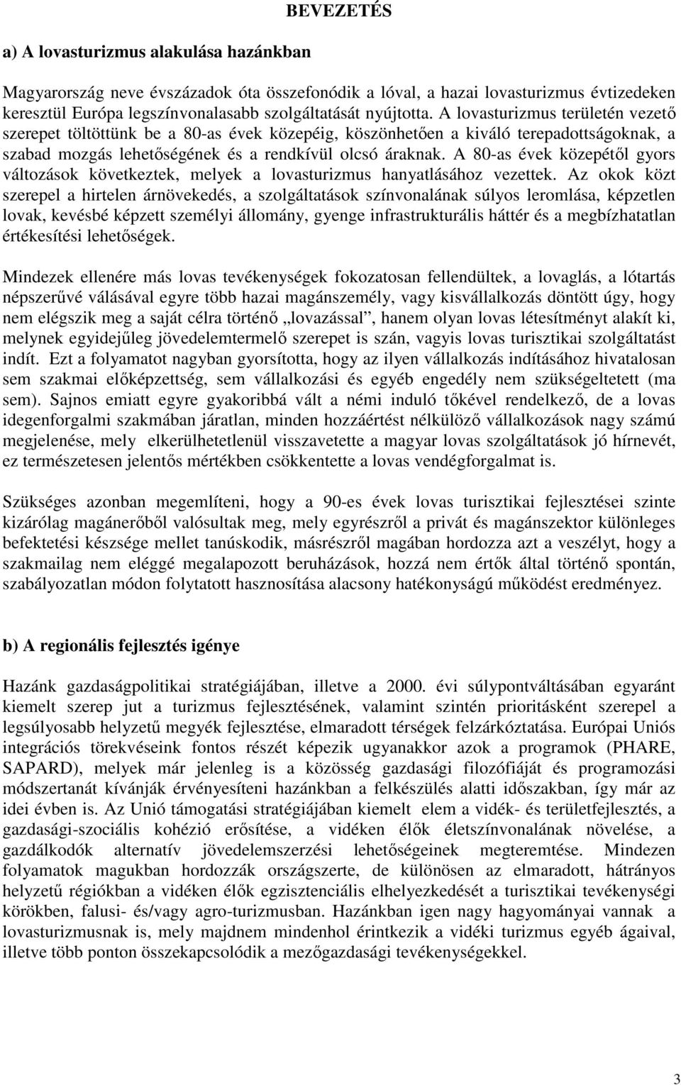 A 80-as évek közepétıl gyors változások következtek, melyek a lovasturizmus hanyatlásához vezettek.