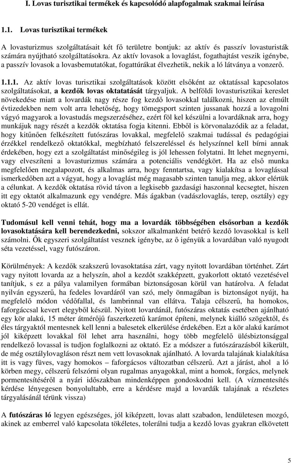 Az aktív lovasok a lovaglást, fogathajtást veszik igénybe, a passzív lovasok a lovasbemutatókat, fogattúrákat élvezhetik, nekik a ló látványa a vonzerı. 1.