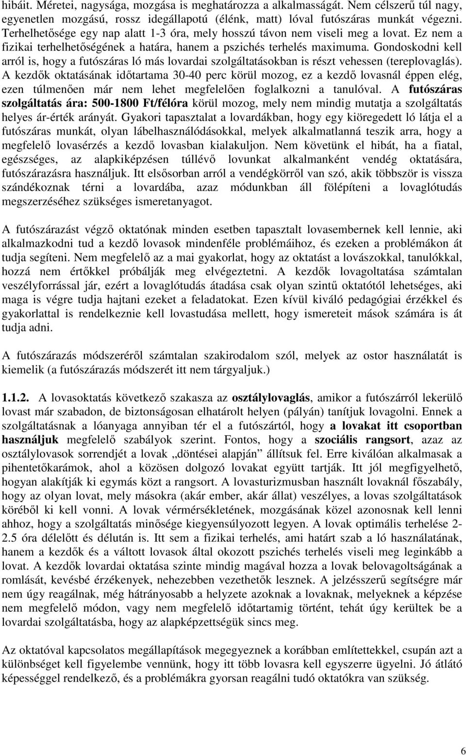 Gondoskodni kell arról is, hogy a futószáras ló más lovardai szolgáltatásokban is részt vehessen (tereplovaglás).