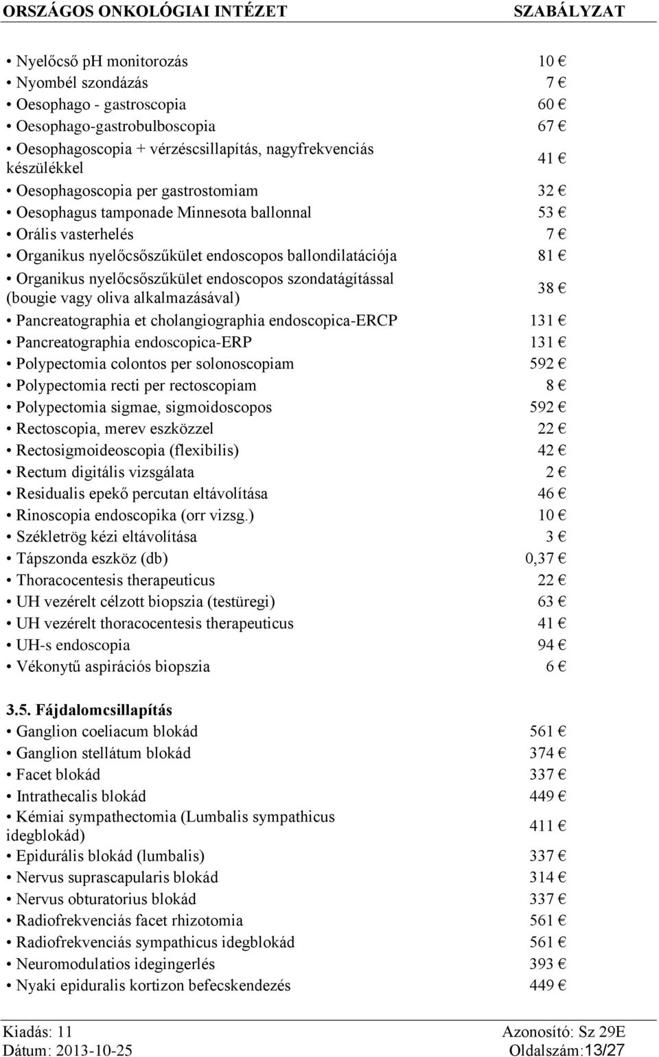 (bougie vagy oliva alkalmazásával) 38 Pancreatographia et cholangiographia endoscopica-ercp 131 Pancreatographia endoscopica-erp 131 Polypectomia colontos per solonoscopiam 592 Polypectomia recti per