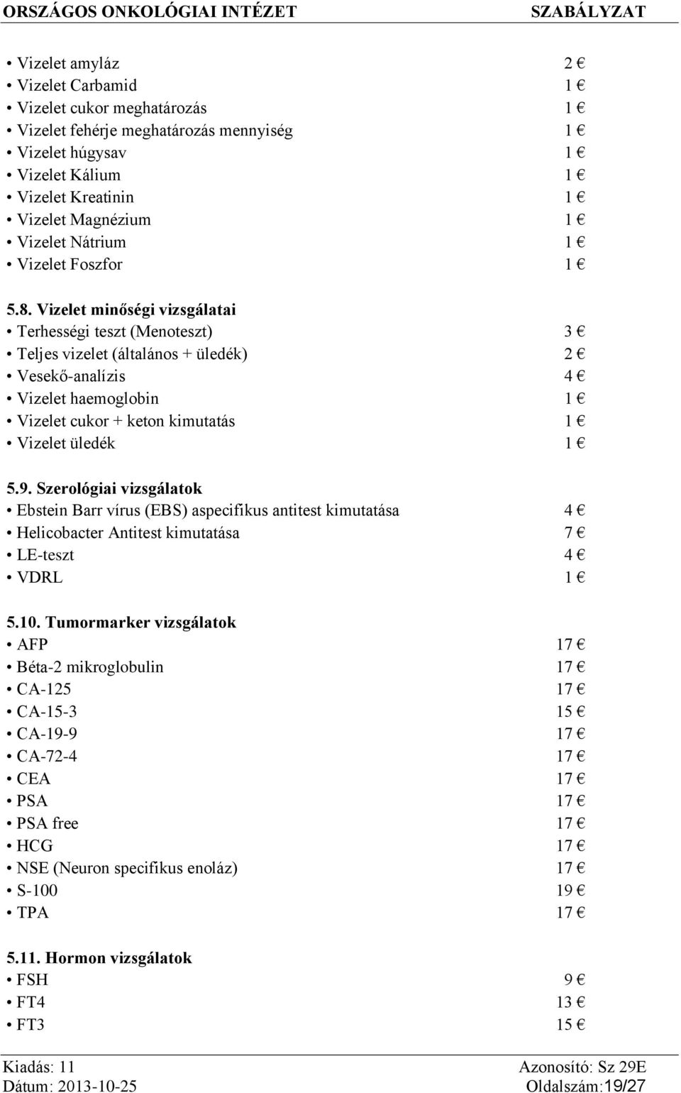 Vizelet minőségi vizsgálatai Terhességi teszt (Menoteszt) 3 Teljes vizelet (általános + üledék) 2 Vesekő-analízis 4 Vizelet haemoglobin 1 Vizelet cukor + keton kimutatás 1 Vizelet üledék 1 5.9.