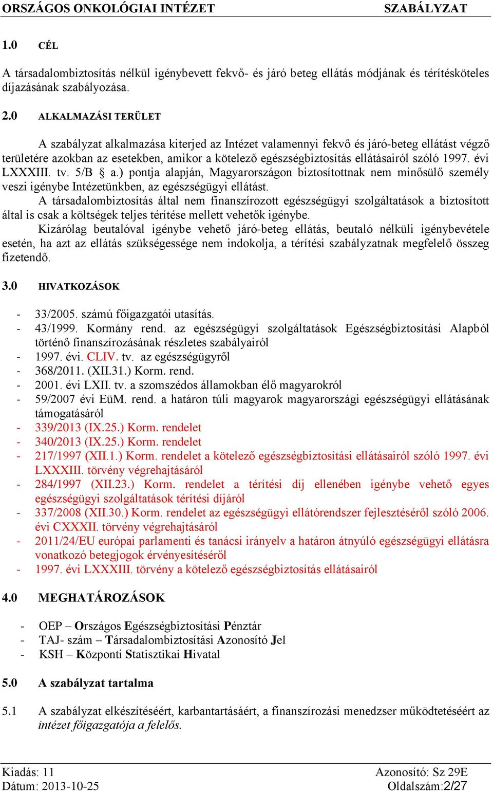 szóló 1997. évi LXXXIII. tv. 5/B a.) pontja alapján, Magyarországon biztosítottnak nem minősülő személy veszi igénybe Intézetünkben, az egészségügyi ellátást.