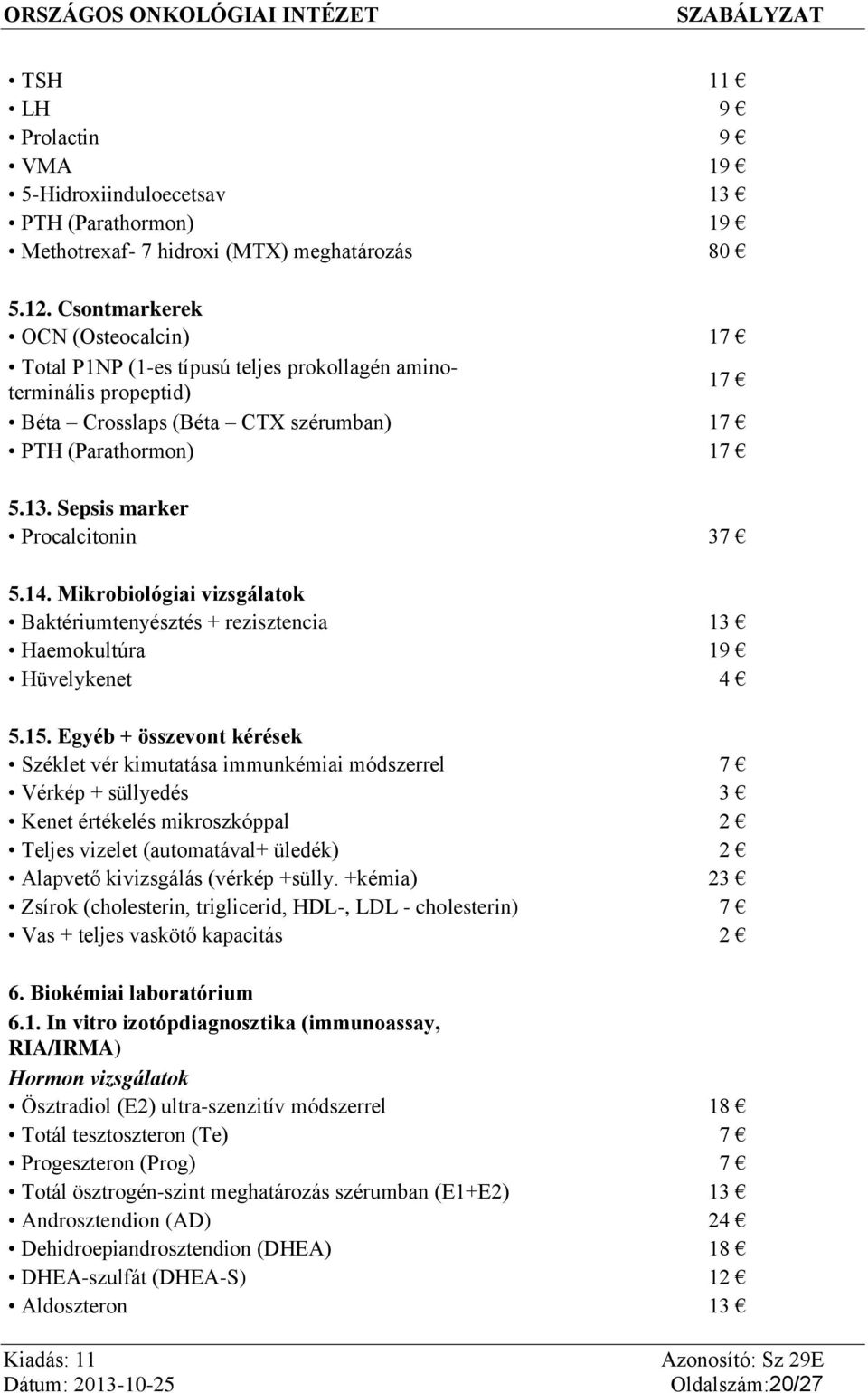 Sepsis marker Procalcitonin 37 5.14. Mikrobiológiai vizsgálatok Baktériumtenyésztés + rezisztencia 13 Haemokultúra 19 Hüvelykenet 4 5.15.