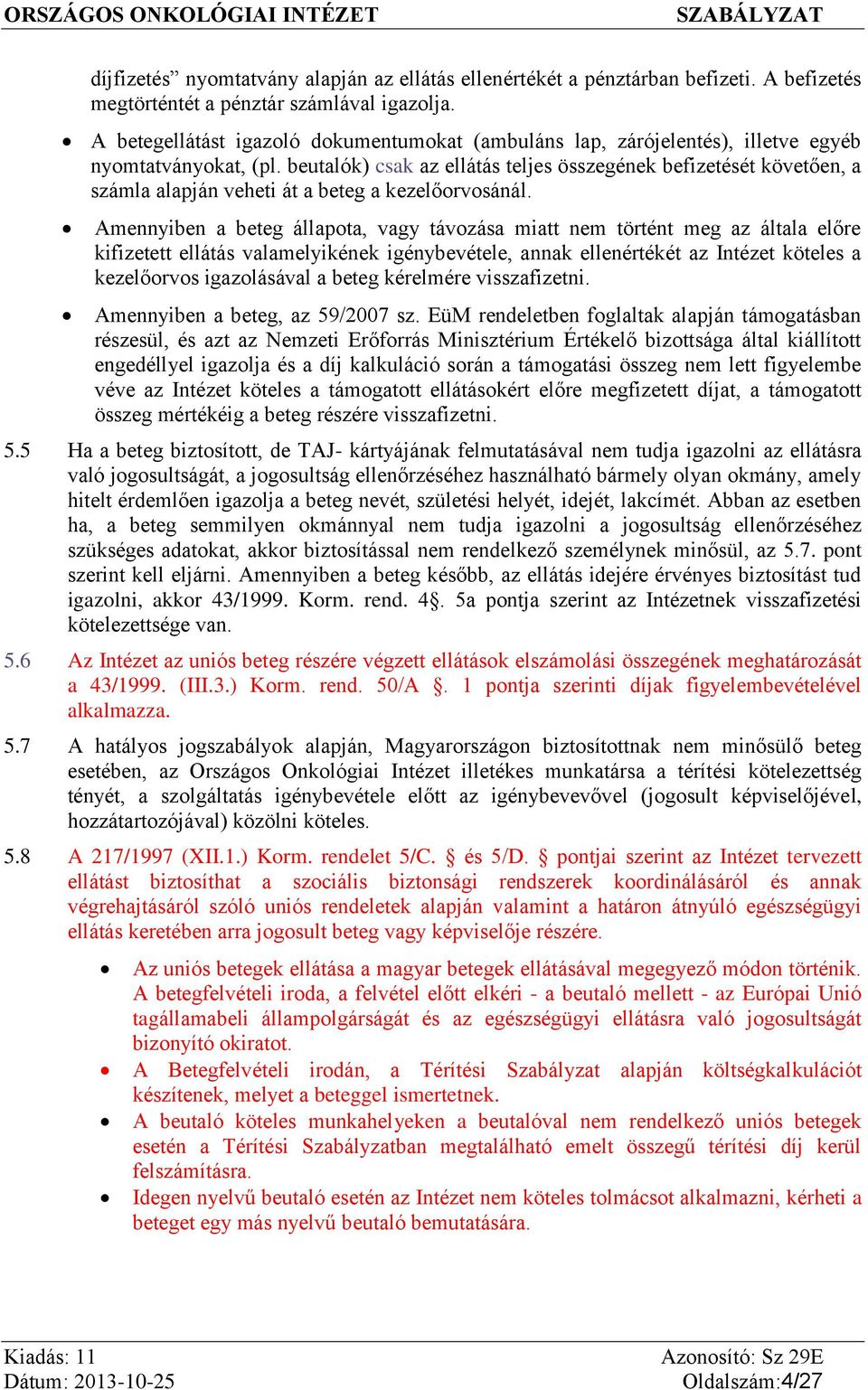 beutalók) csak az ellátás teljes összegének befizetését követően, a számla alapján veheti át a beteg a kezelőorvosánál.