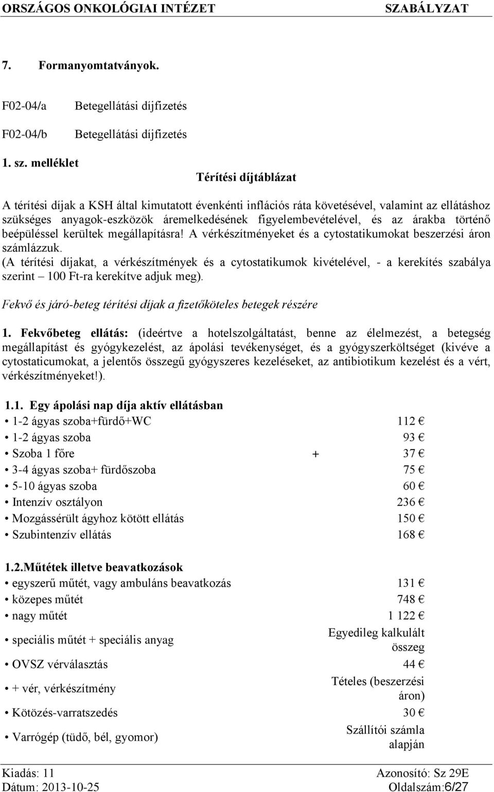 az árakba történő beépüléssel kerültek megállapításra! A vérkészítményeket és a cytostatikumokat beszerzési áron számlázzuk.