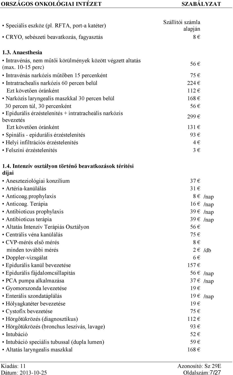 percenként 56 Epidurális érzéstelenítés + intratracheális narkózis bevezetés 299 Ezt követően óránként 131 Spinális - epidurális érzéstelenítés 93 Helyi infiltrációs érzéstelenítés 4 Felszíni