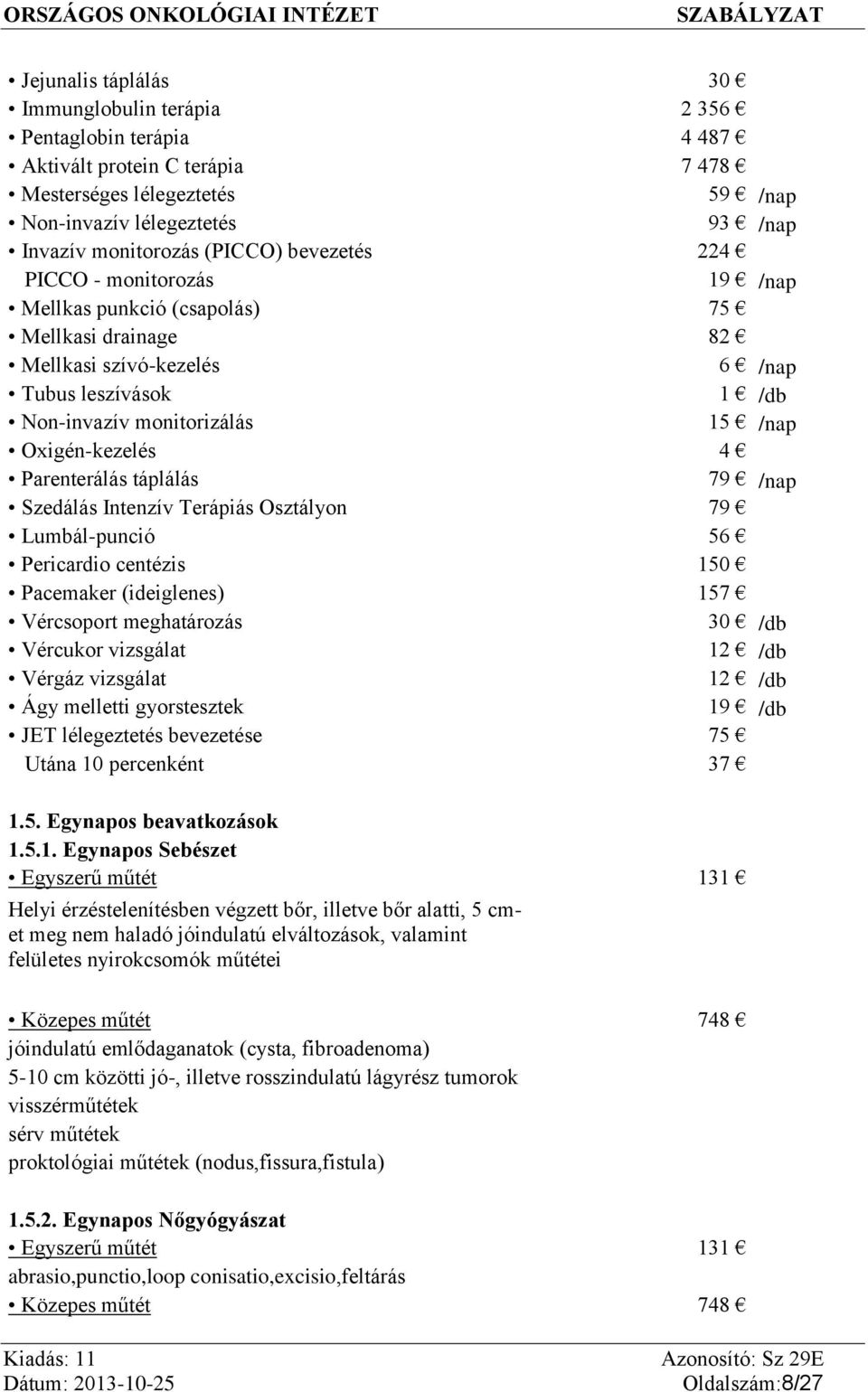 Oxigén-kezelés 4 Parenterálás táplálás 79 /nap Szedálás Intenzív Terápiás Osztályon 79 Lumbál-punció 56 Pericardio centézis 150 Pacemaker (ideiglenes) 157 Vércsoport meghatározás 30 /db Vércukor