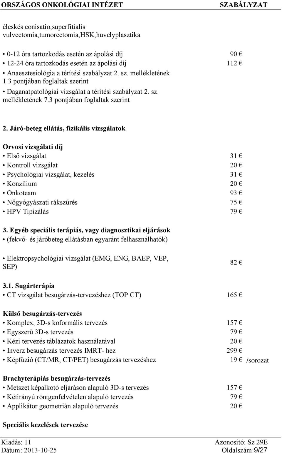 Járó-beteg ellátás, fizikális vizsgálatok Orvosi vizsgálati díj Első vizsgálat 31 Kontroll vizsgálat 20 Psychológiai vizsgálat, kezelés 31 Konzílium 20 Onkoteam 93 Nőgyógyászati rákszűrés 75 HPV