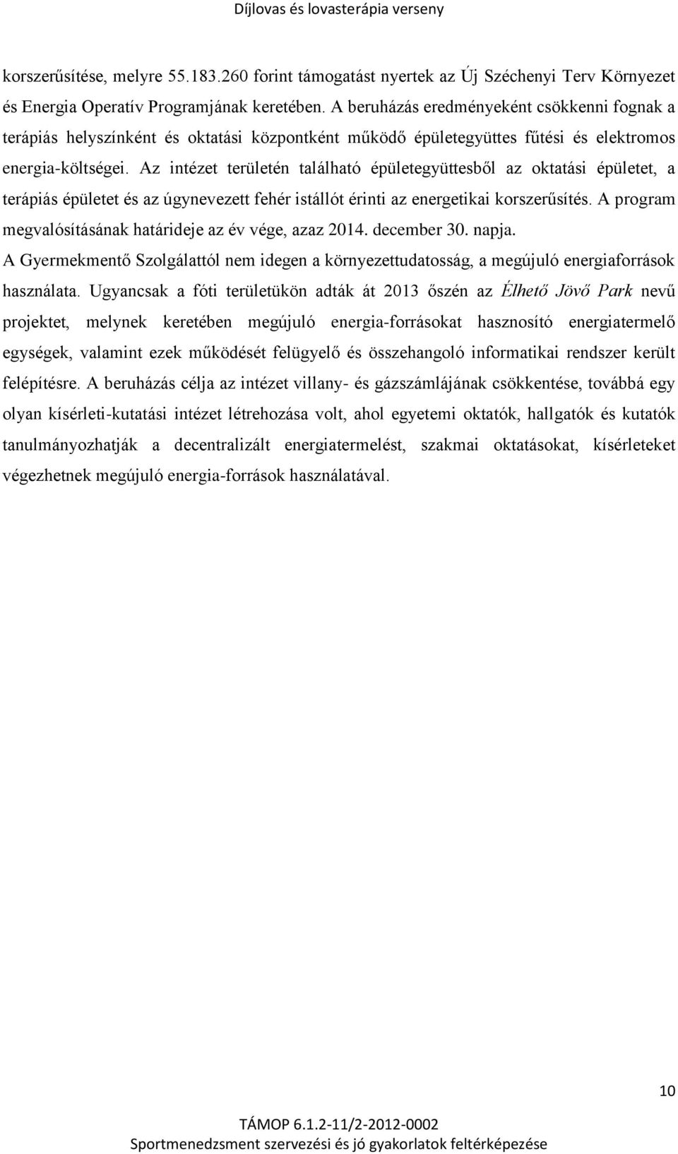 Az intézet területén található épületegyüttesből az oktatási épületet, a terápiás épületet és az úgynevezett fehér istállót érinti az energetikai korszerűsítés.