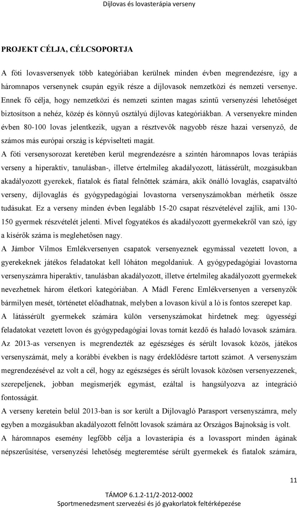 A versenyekre minden évben 80-100 lovas jelentkezik, ugyan a résztvevők nagyobb része hazai versenyző, de számos más európai ország is képviselteti magát.