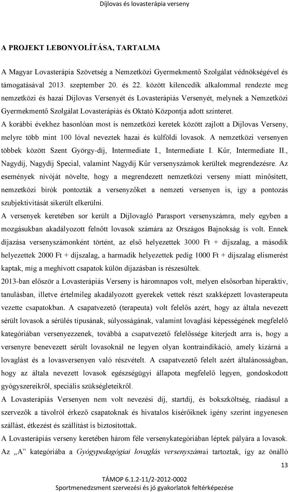 színteret. A korábbi évekhez hasonlóan most is nemzetközi keretek között zajlott a Díjlovas Verseny, melyre több mint 100 lóval neveztek hazai és külföldi lovasok.