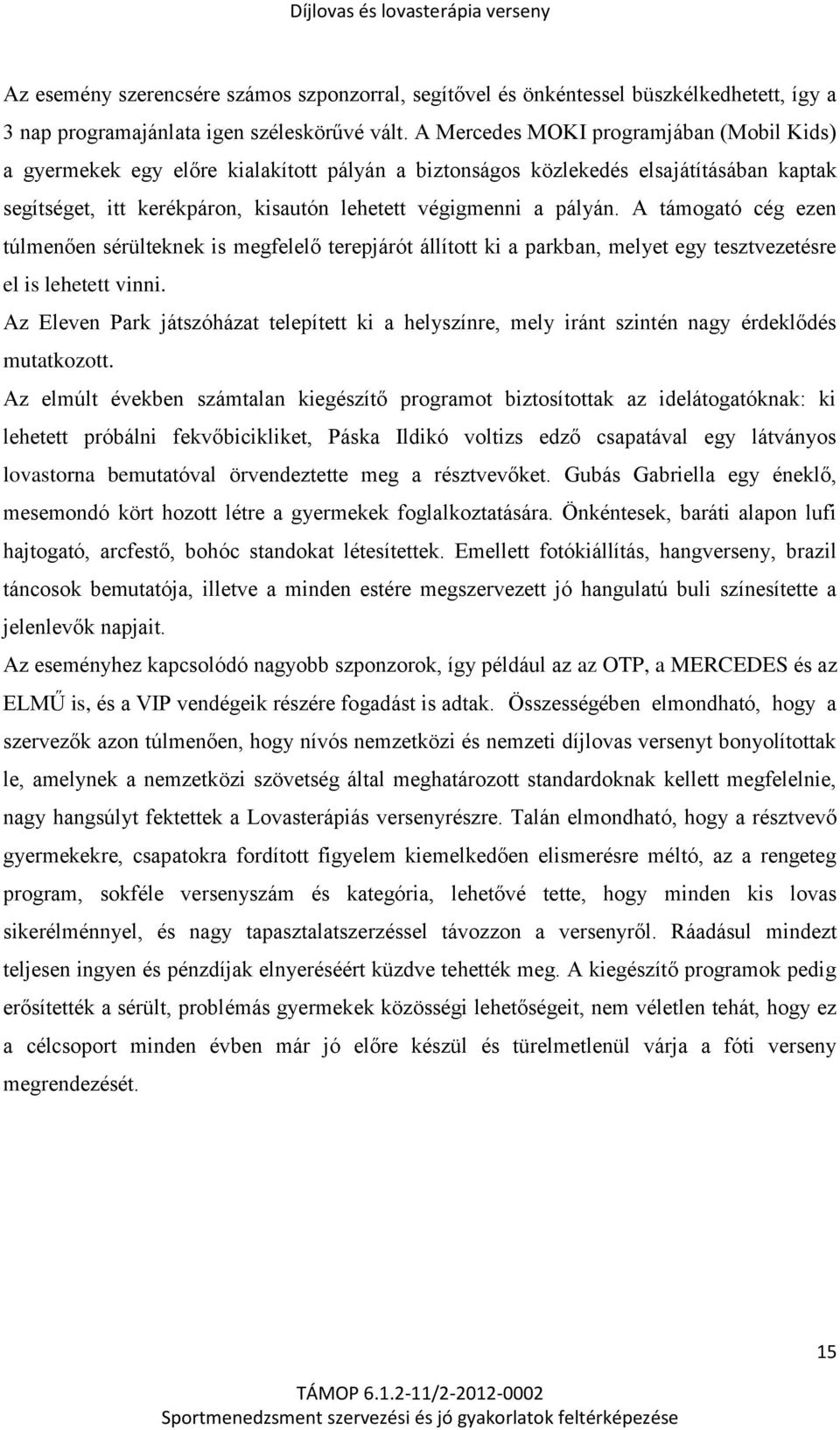 A támogató cég ezen túlmenően sérülteknek is megfelelő terepjárót állított ki a parkban, melyet egy tesztvezetésre el is lehetett vinni.