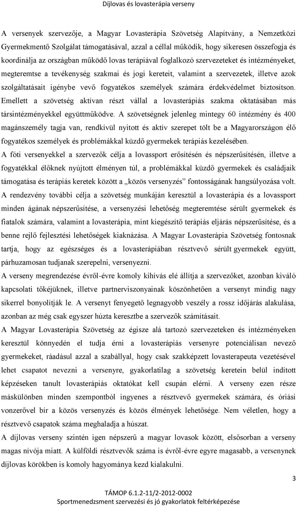 személyek számára érdekvédelmet biztosítson. Emellett a szövetség aktívan részt vállal a lovasterápiás szakma oktatásában más társintézményekkel együttműködve.