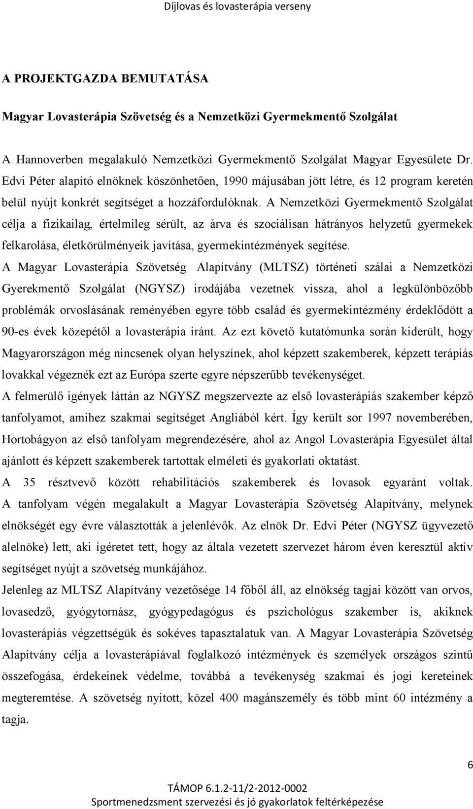 A Nemzetközi Gyermekmentő Szolgálat célja a fizikailag, értelmileg sérült, az árva és szociálisan hátrányos helyzetű gyermekek felkarolása, életkörülményeik javítása, gyermekintézmények segítése.