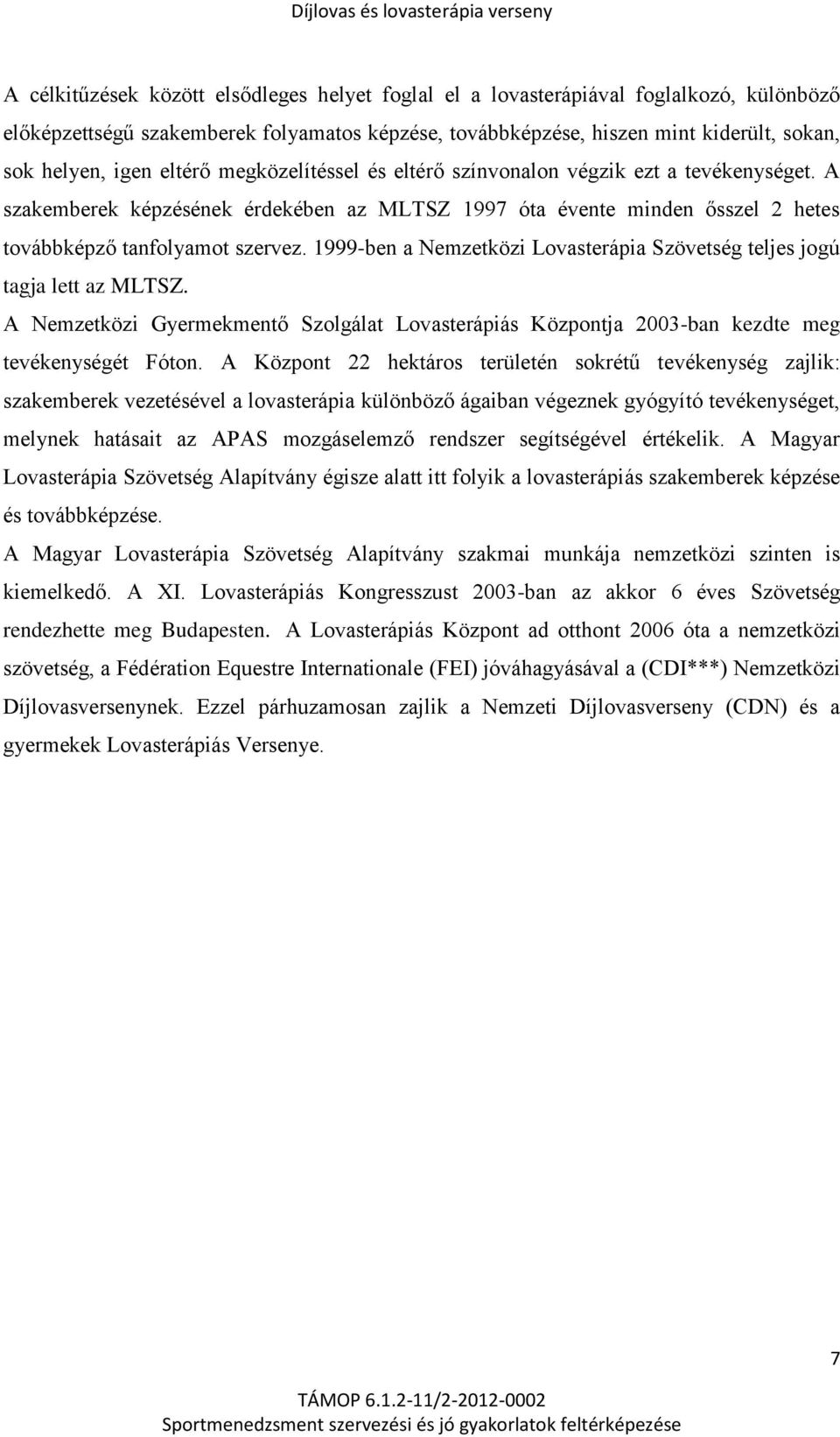 1999-ben a Nemzetközi Lovasterápia Szövetség teljes jogú tagja lett az MLTSZ. A Nemzetközi Gyermekmentő Szolgálat Lovasterápiás Központja 2003-ban kezdte meg tevékenységét Fóton.