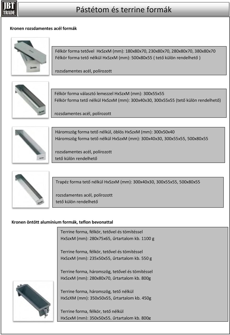 300x50x40 Háromszög forma tető nélkül HxSzxM (mm): 300x40x30, 300x55x55, 500x80x55 tető külön rendelhető Trapéz forma tető nélkül HxSzxM (mm): 300x40x30, 300x55x55, 500x80x55 tető külön rendelhető