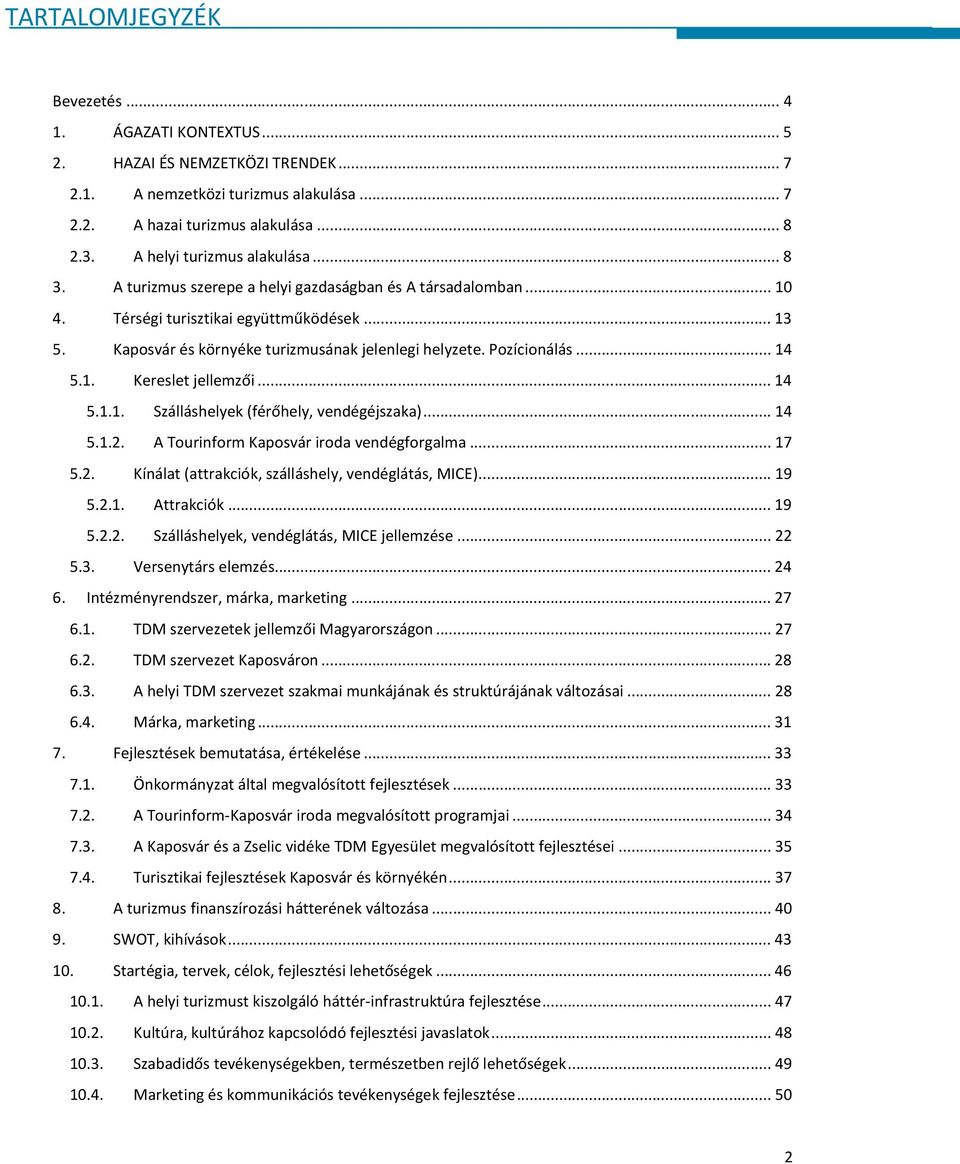 ..14 5.1.1. Szálláshelyek (férőhely, vendégéjszaka)...14 5.1.2. A Tourinform Kaposvár iroda vendégforgalma...17 5.2. Kínálat (attrakciók, szálláshely, vendéglátás, MICE)...19 5.2.1. Attrakciók...19 5.2.2. Szálláshelyek, vendéglátás, MICE jellemzése.